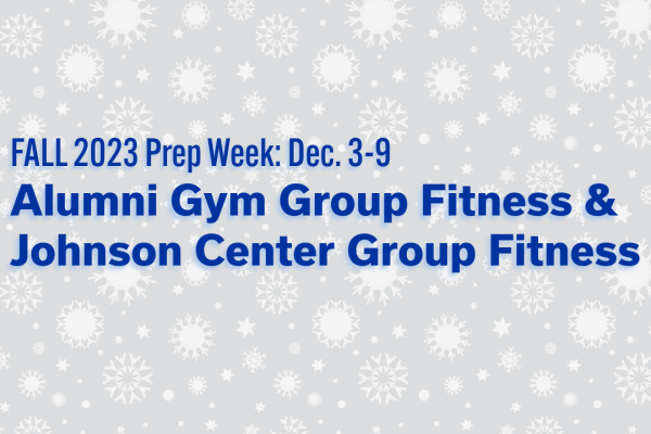 Fall 2023 Prep Week: Dec. 3-9 Alumni Gym and Johnson Center Group Fitness